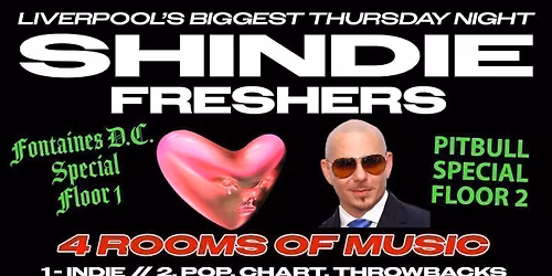 Shit Indie Disco - Shindie FRESHERS WEEK 1 - 2026 - FONTAINES D.C. SPECIAL on Floor 1 \ud83d\udea8 PITBULL SPECIAL ON FLOOR 2 \ud83d\udea8 4 Rooms of Music - Indie \/ Pop \/ Throwbacks \/ Dance \/ Disco \ud83d\udea8 THIS WILL SELL OUT \ud83d\udea8