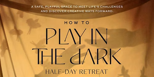 How to Play in the Dark: Half-Day Retreat