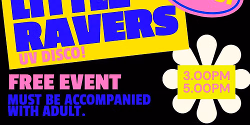 LITTLE RAVERS FREE UV PARTY - 3-5pm!