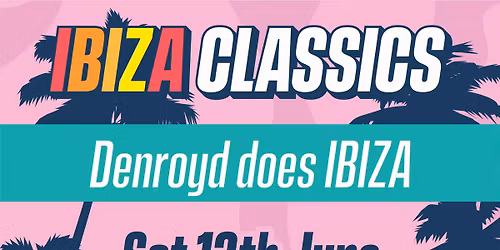 Ibiza Classics - Denroyd does Ibiza - Sat' 13th June '26 - 4-9pm