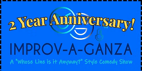 Improv-A-Ganza! 2-YEAR ANNIVERSARY SHOW!