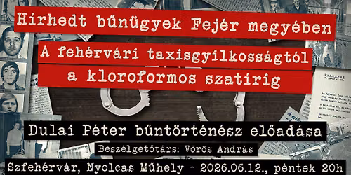 H\u00edrhedt b\u0171n\u00fcgyek Fej\u00e9r megy\u00e9ben - a feh\u00e9rv\u00e1ri taxisgyilkoss\u00e1gt\u00f3l a kloroformos szat\u00edrig