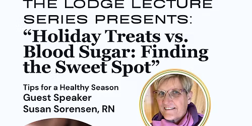 \u201cHoliday Treats vs. Blood Sugar: Finding the Sweet Spot.\u201d Guest Speaker: Susan Sorensen, RN