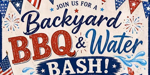Backyard BBQ & Water Bash\ud83c\uddfa\ud83c\uddf8\ud83c\udf86\ud83c\udf0a