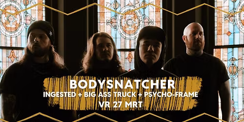 Bodysnatcher \/ Ingested \/ Big Ass Truck \/ Pyscho-Frame \/\/ Dynamo Eindhoven