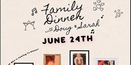 Family DInner w\/Doug & Sarah w\/special guests Molly Brandt and Terry Walsh!