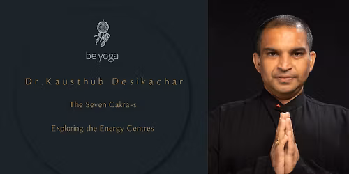 The Seven Cakra-s Exploring the Energy Centres with Dr. Kausthub Desikachar
