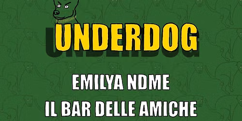 UNDERDOG - EMILYA NDME + BAR DELLE AMICHE