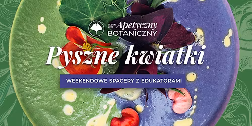 PYSZNE KWIATKI | spacery z edukatorami | #ApetycznyBotaniczny2026
