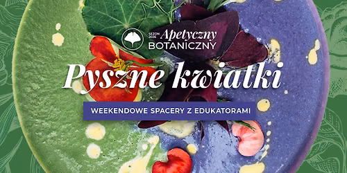 PYSZNE KWIATKI | spacery z edukatorami | #ApetycznyBotaniczny2026