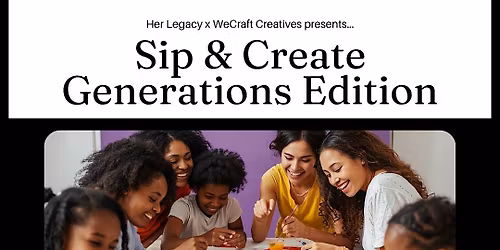 Her Legacy x Wecraft Creatives Presents: Sip & Create  Generations Edition