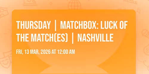 Thursday | Matchbox: Luck of the Match(es) | Nashville