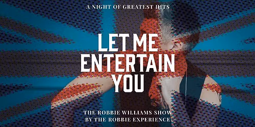Let Me Entertain You - The Robbie Williams Show a night of greatest hits