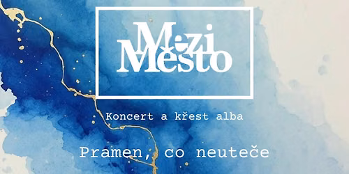 MeziM\u011bsto - koncert a k\u0159est alba Pramen, co neute\u010de - PRAHA