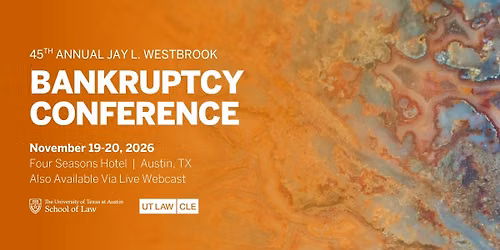 45th Annual Jay L. Westbrook Bankruptcy Conference