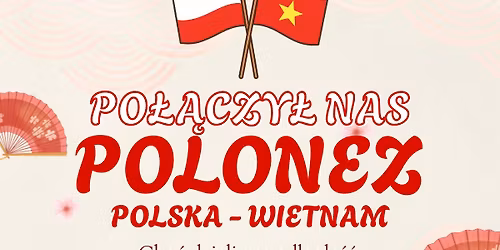 \u201cPO\u0141\u0104CZY\u0141 NAS POLONEZ\u201d  Polska - Wietnam 