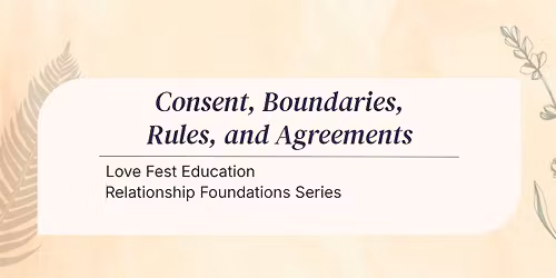 Relationship Foundations Series: Consent, Boundaries, Rules & Agreements