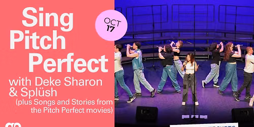 Sing Pitch Perfect with Deke Sharon & Splush plus Songs and Stories from the Pitch Perfect Movies