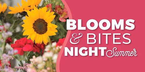 Blooms & Bites Night - Summer!