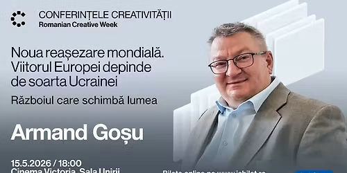 Conferin\u021bele Creativit\u0103\u021bii: Armand Go\u0219u - Noua rea\u0219ezare mondial\u0103.