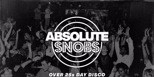 Absolute Snobs - Over 25s DAY DISCO - 6th Dec
