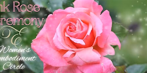 Pink Rose Ceremony & Women's Embodiment Circle