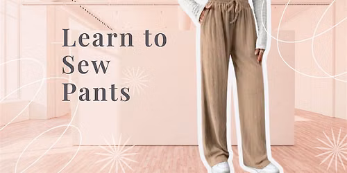 Learn to Sew Pants (6-wk Course-  Aug 24  - Oct 12)