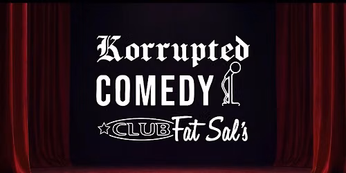 Korrupted Comedy Presents: ONE Year Anniversary of Shows @ Club Fat Sal's!