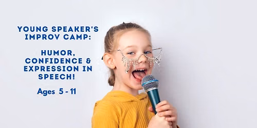 Young Speakers Camp: Improv, Humor & Confidence (5\u201311 yrs)