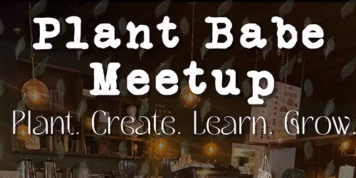 \u2728Plant Babe Meetup\u2728