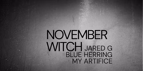 November Witch, Jared G, Blue Herring + My Artifice