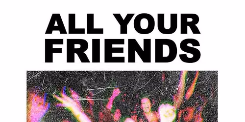 ALL YOUR FRIENDS - The Indie Sleaze Dance Party