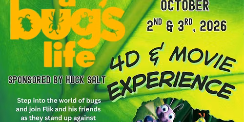 Bug's Life 4D Experience Sponsored by Huck Salt 10\/3\/26 at 1PM