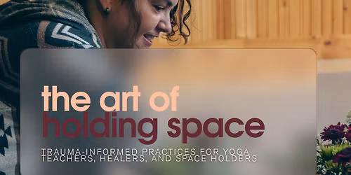 The Art of Holding Space: Trauma-Informed Practices for Teachers, Healers, and Space Holders