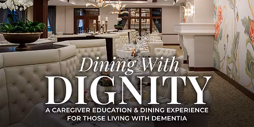 Dining With Dignity: A Caregiver Education & Dining Experience for those living with dementia