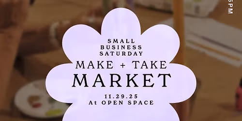 SMALL BUSINESS SATURDAY Holiday Make + Take Market
