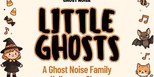 Little Ghosts \u2014 A Ghost Noise Family Halloween Show