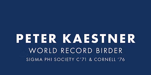 Peter Kaestner, World Record Birder - Sigma Phi Society's Tanenbaum Speaker Series