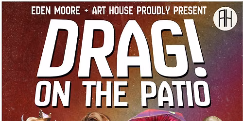 Drag On The Patio! (Presented at Art House)