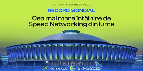 27.05 |ROMEXPO| Fii parte din Recordul Mondial - Cea mai mare \u00eent\u00e2lnire de Speed Networking din lume