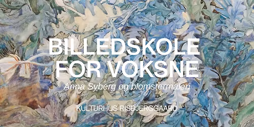 Billedskole for voksne \u2013 Anna Syberg og blomstermaleri