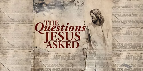Summer Sermon Series: Questions Jesus Asks