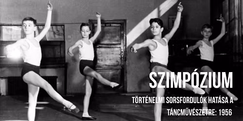 SZIMP\u00d3ZIUM - T\u00f6rt\u00e9nelmi sorsfordul\u00f3k hat\u00e1sa a t\u00e1ncm\u0171v\u00e9szetre: 1956 