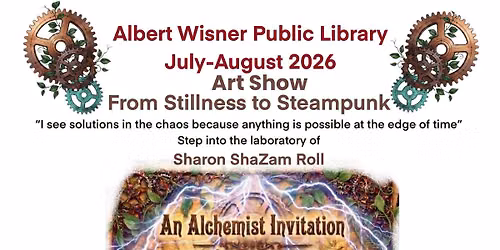 STILLNESS TO STEAMPUNK Art Exhibit 