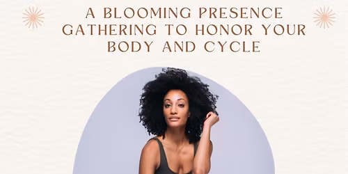 A Blooming Presence Gathering to Honor Your Body and Cycle