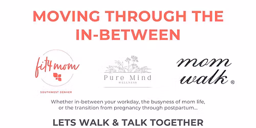 MOVING THROUGH THE IN-BETWEEN: Mom Walk & Talk