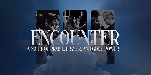Encounter | A Night of Praise, Prayer, and God's Power