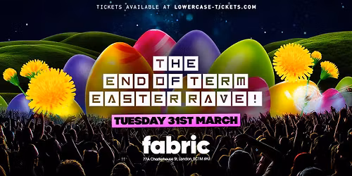 The End of Term Easter Rave @ FABRIC! First 400 tickets ONLY \u00a33!!
