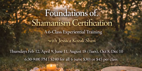 Foundations of Shamanism Certification  A 6-Class Experiential Training Program with Jessica 