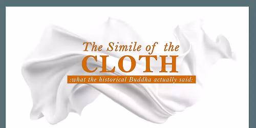 SIMILE OF THE CLOTH! The actual historical Buddhist teaching